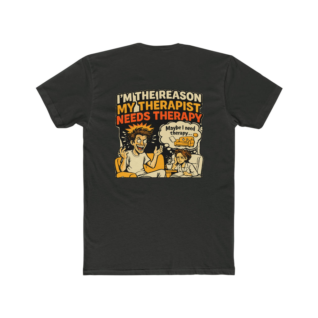 I’m the Reason My Therapist Needs Therapy Shirt