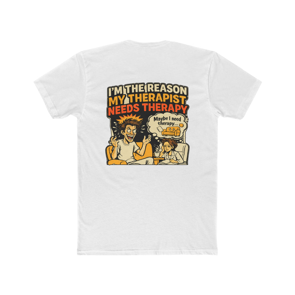 I’m the Reason My Therapist Needs Therapy Shirt